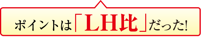 ポイントは「LH比」だった！