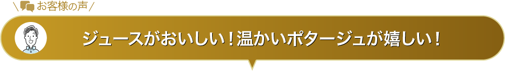 ジュースがおいしい！温かいポタージュが嬉しい！