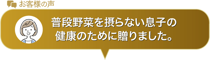普段野菜を摂らない息子の健康のために贈りました。