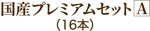国産プレミアムセットA（16本）