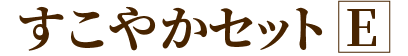 すこやかセットE