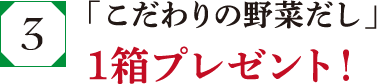 「こだわりの野菜だし」１箱プレゼント！