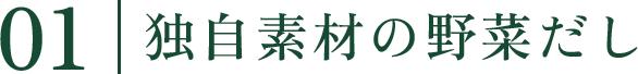 01 独自素材の野菜だし