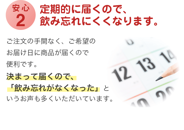 安心2 定期的に届くので、飲み忘れにくくなります。