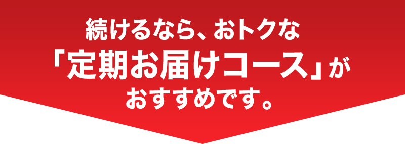 続けるなら、おトクな「定期お届けコース」がおすすめです。